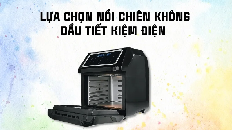 Nồi chiên không dầu có tốn điện không? Cách sài tiết kiệm 10 Bạn nên lựa chọn các sản phẩm tích hợp các công nghệ nướng hiện đại để đảm bảo hiệu suất nấu nướng