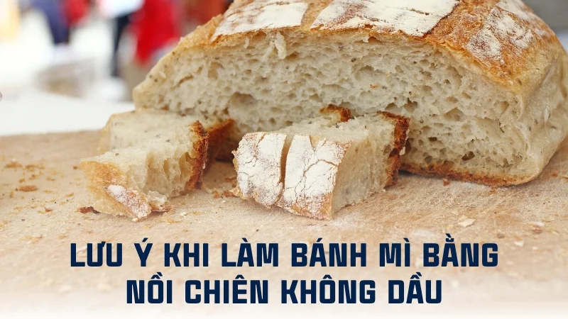 8 cách làm bánh mì bằng nồi chiên không dầu thơm ngon giòn rụm 22 Lưu ý khi làm bánh mì bằng nồi chiên không dầu