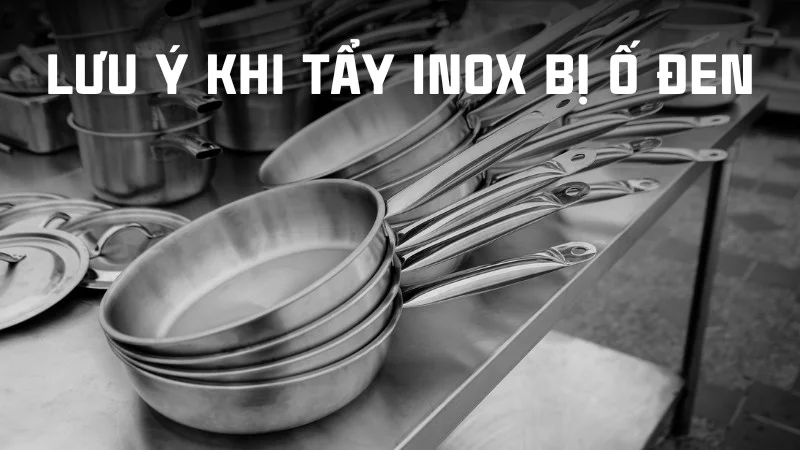 Mách bạn 6 cách tẩy inox bị ố đen hiệu quả tức thì 31 Lưu ý khi tẩy inox bị ố đen