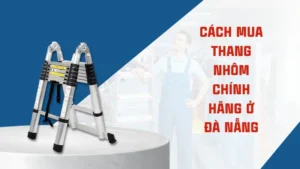 Kinh nghiệm mua thang nhôm chính hãng ở Đà Nẵng