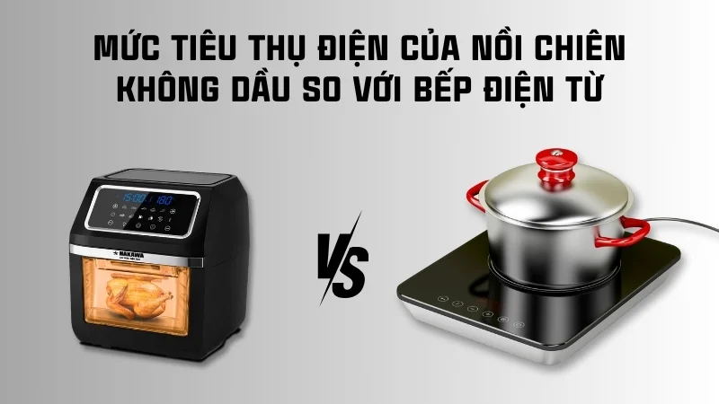 Nồi chiên không dầu có tốn điện không? Cách sài tiết kiệm 9 Nồi chiên không dầu có tốn điện so với bếp từ, bếp điện