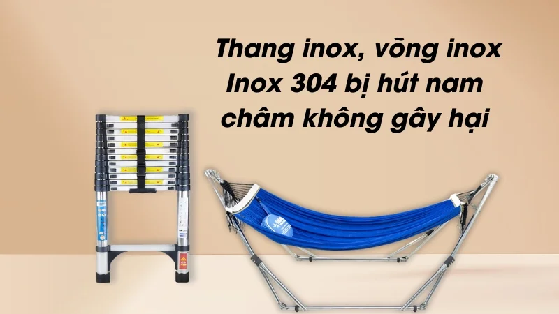 Inox 304 có hút nam châm không? Cách kiểm tra 8 Thang inox, võng inox 304 bị hút nam châm không gây hại.