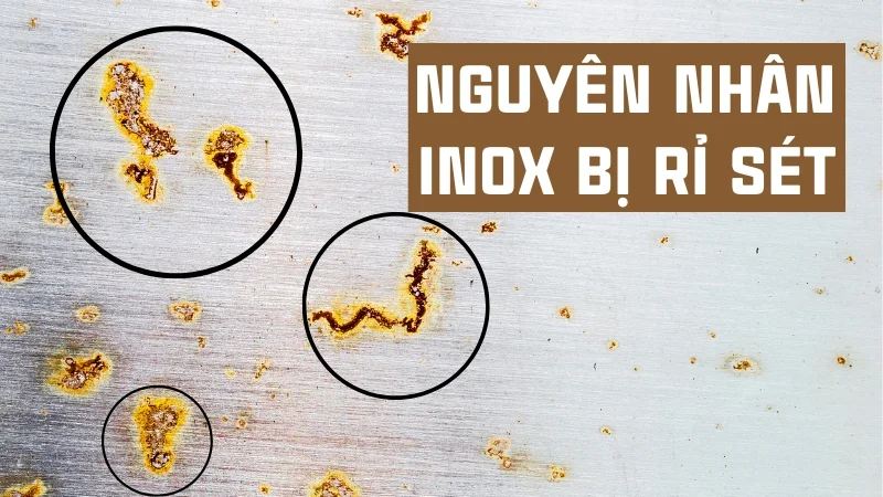Tổng hợp 16 cách tẩy rỉ sét trên inox hiệu quả nhanh không tốn sức! 21 Nguyên nhân inox bị rỉ sét