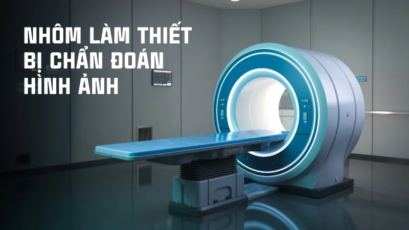 Ứng dụng của nhôm trong đời sống, công nghiệp, y tế 34 Nhôm làm thiết bị chẩn đoán hình ảnh