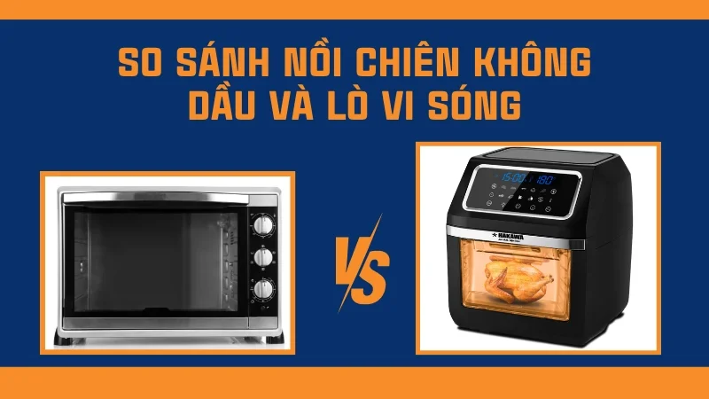 Nên mua lò vi sóng hay nồi chiên không dầu, cái nào tốt hơn 9 So sánh nồi chiên không dầu và lò vi sóng