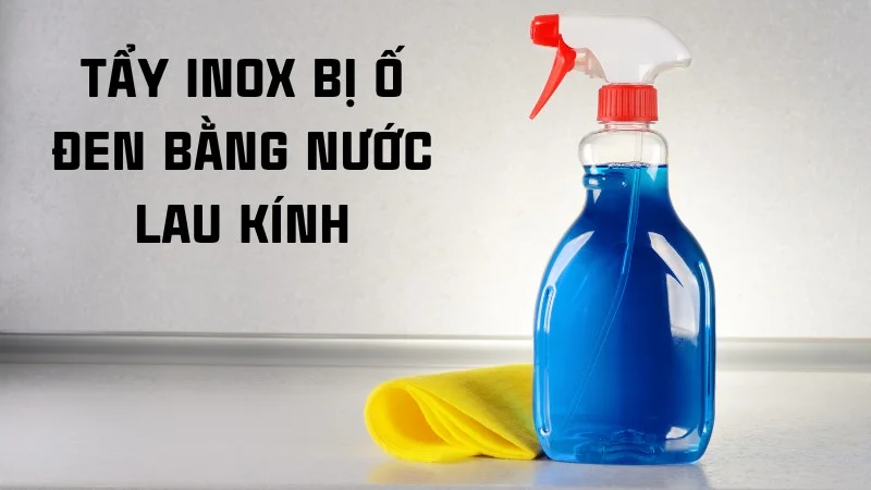 Mách bạn 6 cách tẩy inox bị ố đen hiệu quả tức thì 26 Tẩy inox bị ố đen bằng nước lau kính