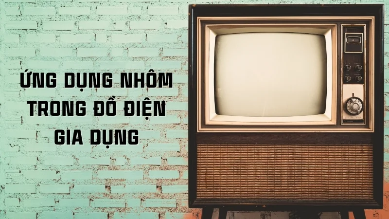 Ứng dụng của nhôm trong đời sống, công nghiệp, y tế 22 Ứng dụng của nhôm trong đồ điện gia dụng
