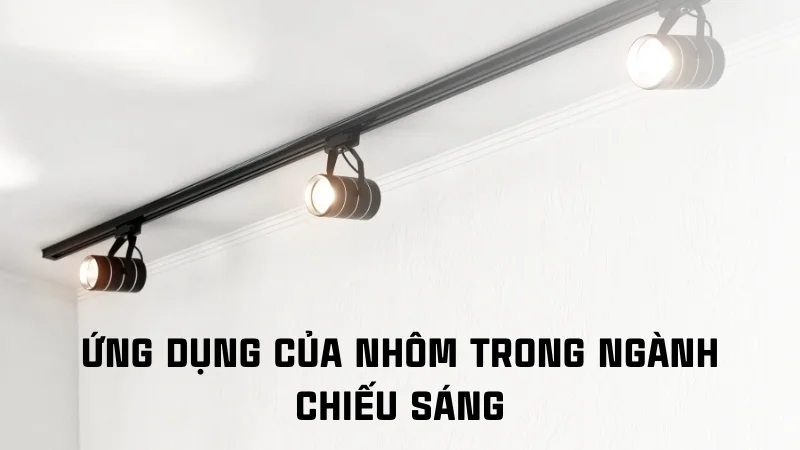 Ứng dụng của nhôm trong đời sống, công nghiệp, y tế 36 Ứng dụng của nhôm trong ngành chiếu sáng