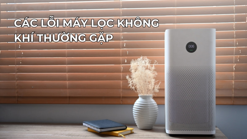 Bỏ túi 15+ cách sửa máy lọc không khí hiệu quả ngay tại nhà 17 Tổng hợp các lỗi máy lọc không khí thường gặp mà người dùng không nên bỏ qua