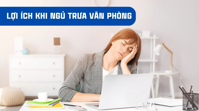 4 cách ngủ trưa văn phòng chuẩn, mang lại nhiều lợi ích 10 Lợi ích khi ngủ trưa văn phòng
