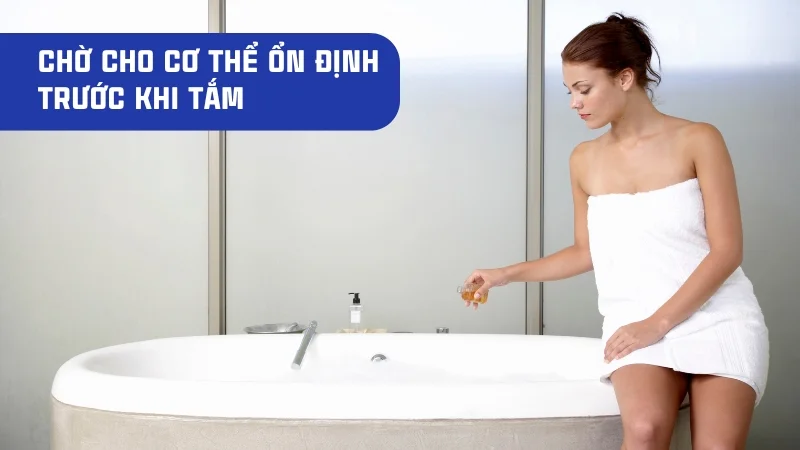 Mới ngủ trưa dậy có nên tắm không? Lợi ích và tác hại 18 Chờ cho cơ thể ổn định trước khi tắm