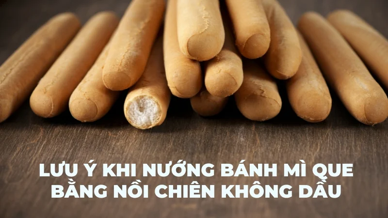 Cách nướng bánh mì que bằng nồi chiên không dầu tại nhà 20 Lưu ý khi nướng bánh mì que bằng nồi chiên không dầu