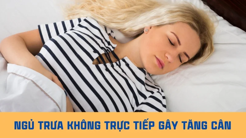 Ngủ trưa có mập không? Cách ngủ trưa giúp giảm cân 12 Ngủ trưa không trực tiếp gây tăng cân