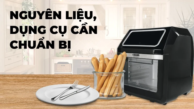 Cách nướng bánh mì que bằng nồi chiên không dầu tại nhà 13 Nguyên liệu, dụng cụ cần chuẩn bị