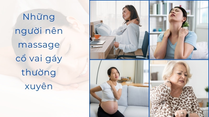 Massage cổ vai gáy: Tác dụng, khuyến cáo và hướng dẫn massage 11 Những người nên massage cổ vai gáy