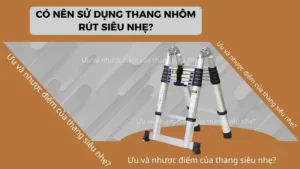 Có nên sử dụng thang nhôm rút siêu nhẹ?