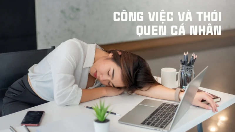 Nên ngủ trưa bao lâu là đủ, thức dậy không bị mệt 18 Công việc và thói quen cá nhân ảnh hưởng tới giấc ngủ trưa