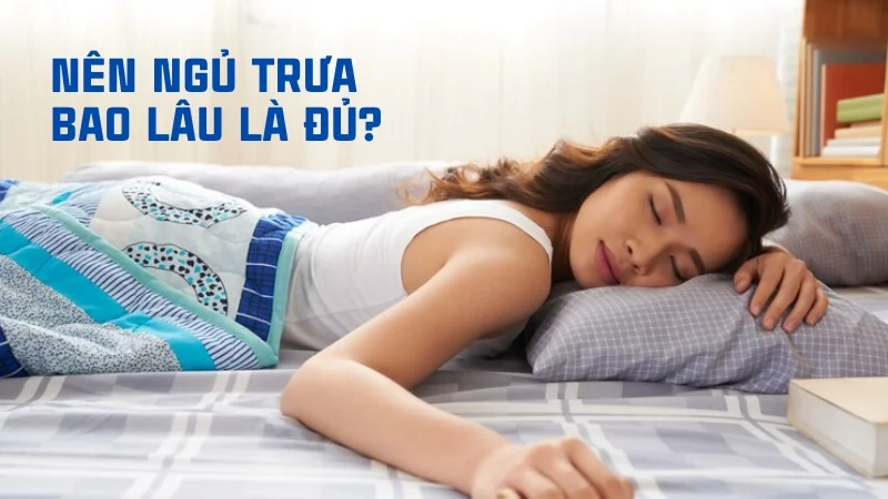 Nên ngủ trưa bao lâu là đủ, thức dậy không bị mệt 11 Nên ngủ trưa bao lâu?