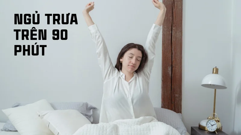 Nên ngủ trưa bao lâu là đủ, thức dậy không bị mệt 16 Ngủ trưa trên 90 phút