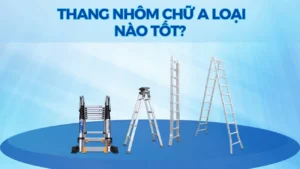 Thang nhôm chữ A loại nào tốt?