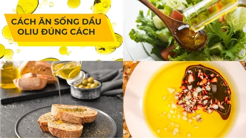 Dầu oliu ăn sống được không? Lợi ích và tác hại cần biết 10 Cách ăn sống dầu oliu đúng cách