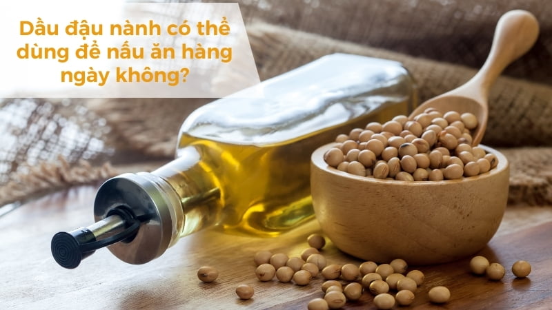Lợi ích và tác hại khi sử dụng dầu đậu nành 14 Dầu đậu nành có thể dùng để nấu ăn hàng ngày không?