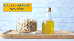 Dầu lạc để được bao lâu?