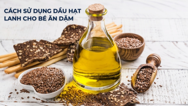 6 lợi ích khi dùng dầu hạt lanh cho bé ăn dặm 16 Cách sử dụng dầu hạt lanh cho bé ăn dặm