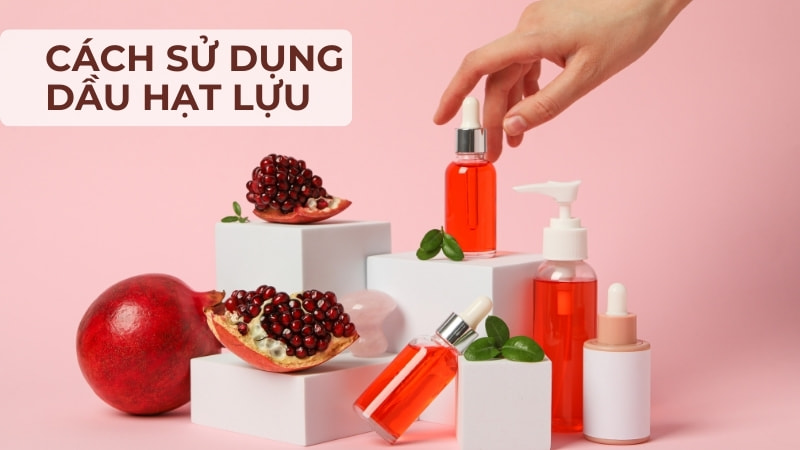 8 tác dụng của dầu hạt lựu và cách sử dụng đúng 19 Cách sử dụng dầu hạt lựu
