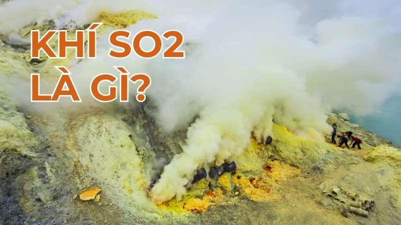 SO2 là gì? SO2 màu gì? SO2 có mùi gì? Tan trong nước không? 7 Khí SO2 là gì?