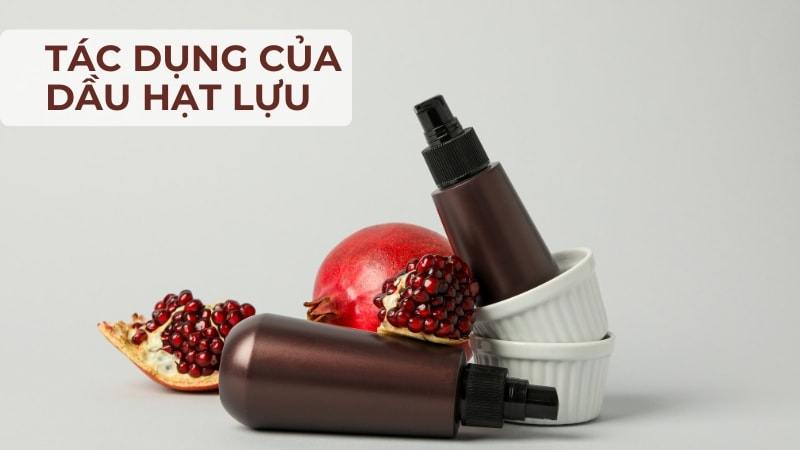 8 tác dụng của dầu hạt lựu và cách sử dụng đúng 14 Tác dụng của dầu hạt lựu