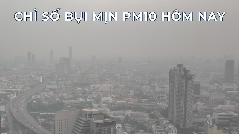 Bụi mịn PM10 là gì? Tác hại của bụi mịn PM10 9 Chỉ số bụi mịn PM10 hôm nay