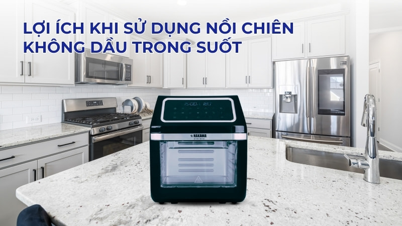 Ưu điểm và nhược điểm của nồi chiên không dầu có kính 8 Lợi ích khi sử dụng nồi chiên không dầu trong suốt
