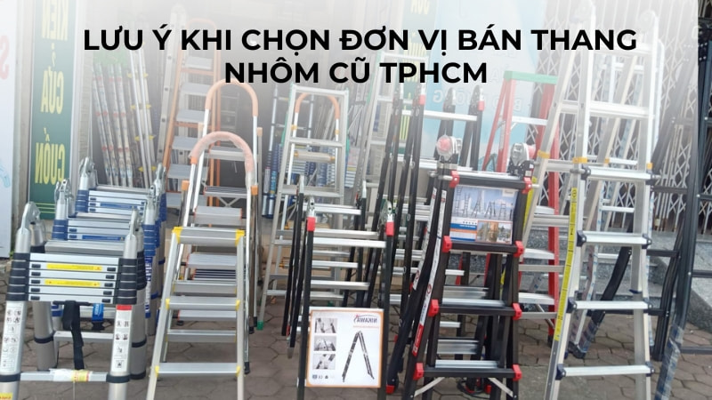 Bán thang nhôm cũ TPHCM, thanh lý thang chữ a cũ TPHCM 14 Lưu ý khi chọn đơn vị bán thang nhôm cũ TPHCM