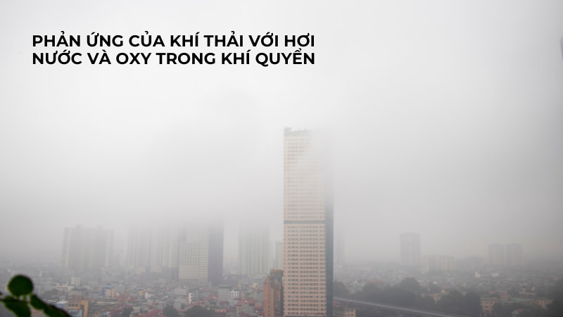 Mưa axit là gì? Nguyên nhân, tác hại và cách khắc phục 16 Phản ứng của khí thải với hơi nước và oxy trong khí quyển