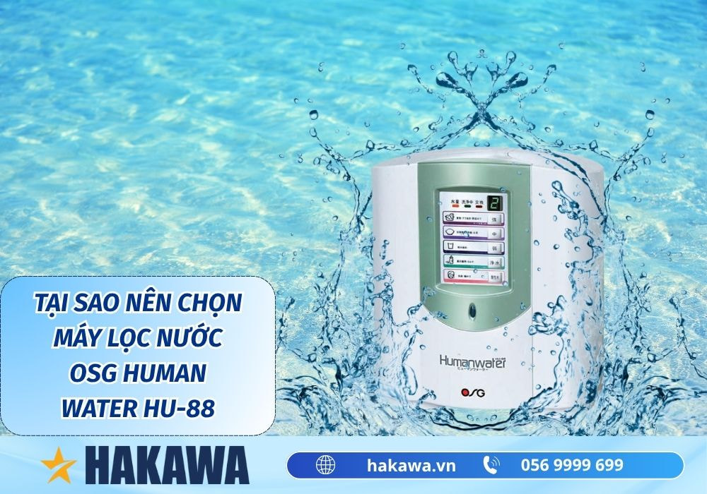 Máy lọc nước ion kiềm OSG Human Water Hu-88 9 Lý do nên chọn máy lọc nước OSG Human Water Hu-88