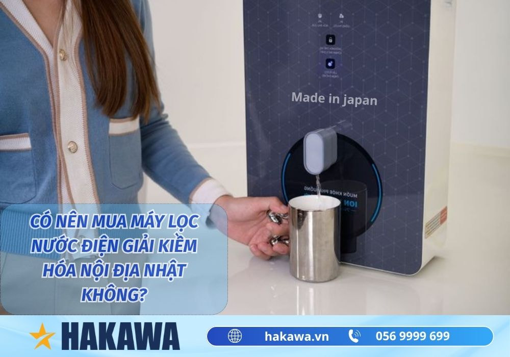 Có NÊN MUA máy lọc nước ion kiềm nội địa Nhật Bản không ? 7 Có nên mau máy lọc nước điện giải kiềm hóa nội địa ?