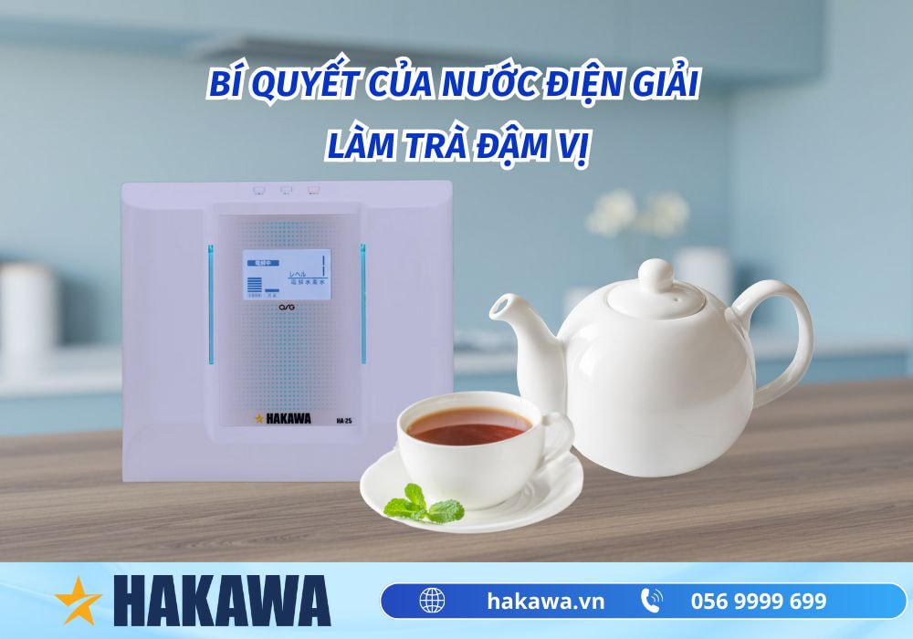 Nước ion kiềm pha trà được không và những sự thật BẤT NGỜ 6 Bí quyết của nước điện giải làm trà đậm vị
