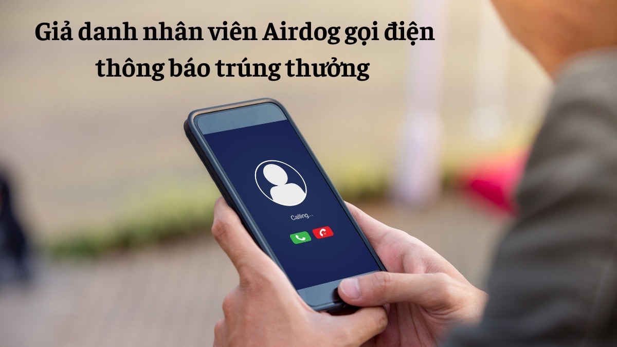 15 chiêu trò giả mạo Airdog để lừa đảo người mua hàng 16 Giả danh nhân viên Airdog gọi điện thông báo trúng thưởng