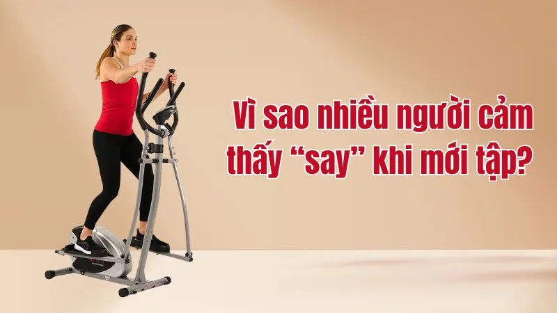 Nhiều người lên máy tập là say, vậy nguyên nhân do đâu?