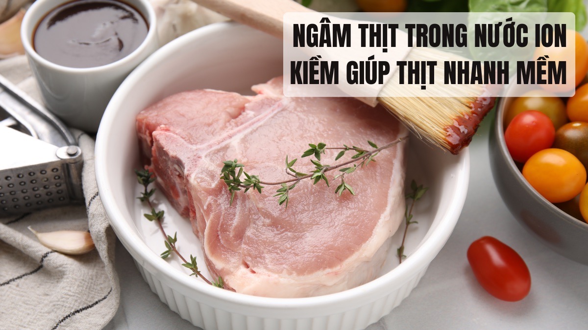 Ngâm thịt trong nước ion kiềm giúp thịt nhanh mềm