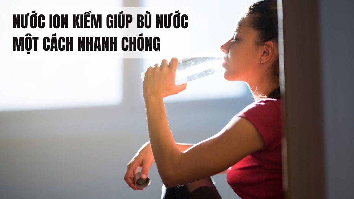 Nước ion kiềm giúp bù nước một cách nhanh chóng