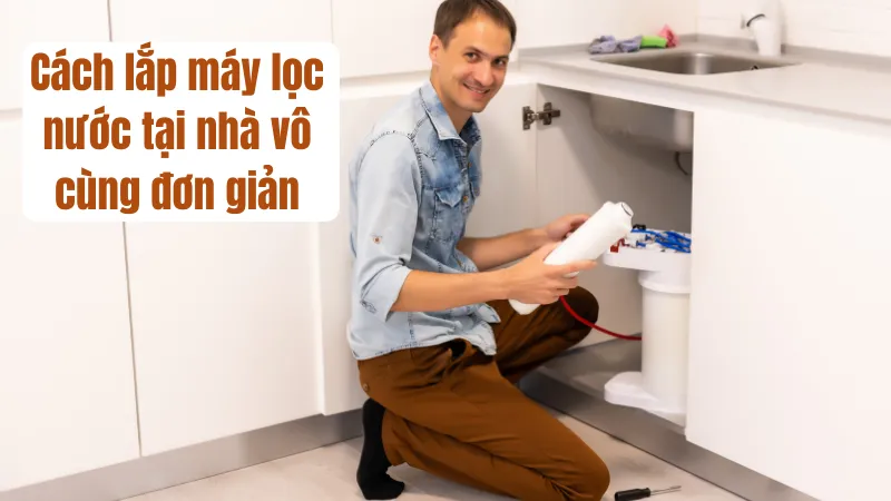 Cách lắp máy lọc nước an toàn tại nhà