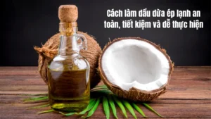 Cách làm dầu dừa ép lạnh an toàn, tiết kiệm và dễ thực hiện