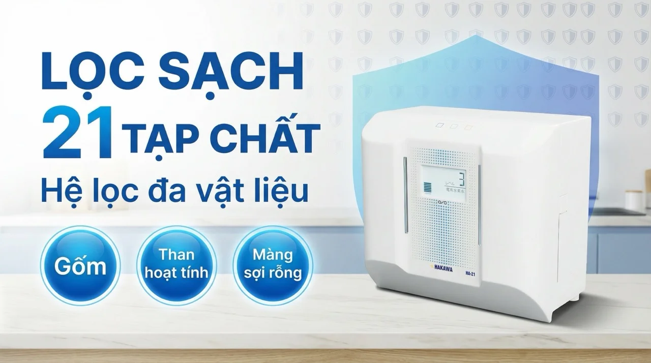 Máy lọc nước ion kiềm Hakawa HA-21 20 Hệ thống lọc đa năng loại bỏ 21 tạp chất gây hại