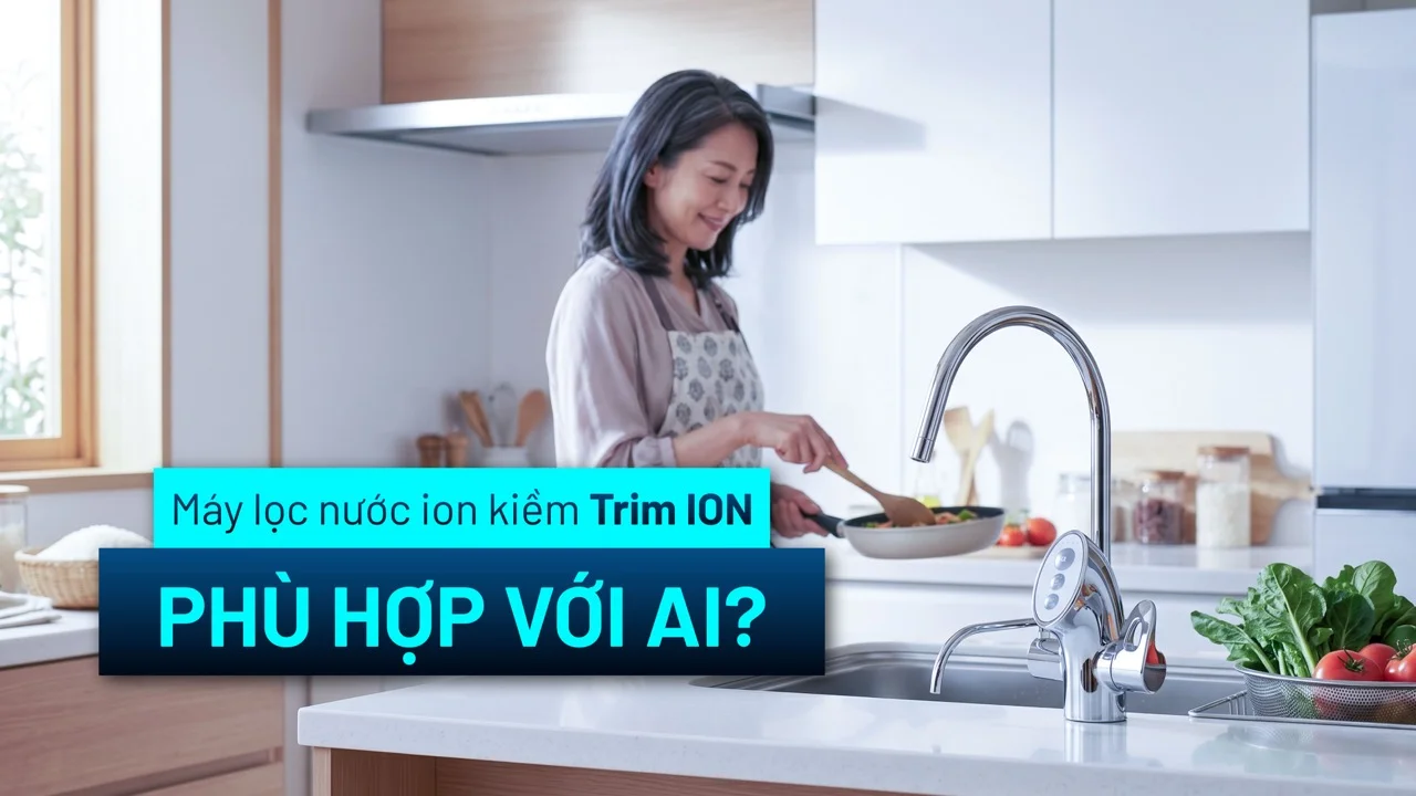 Máy lọc nước Trim Ion phù hợp với ai?