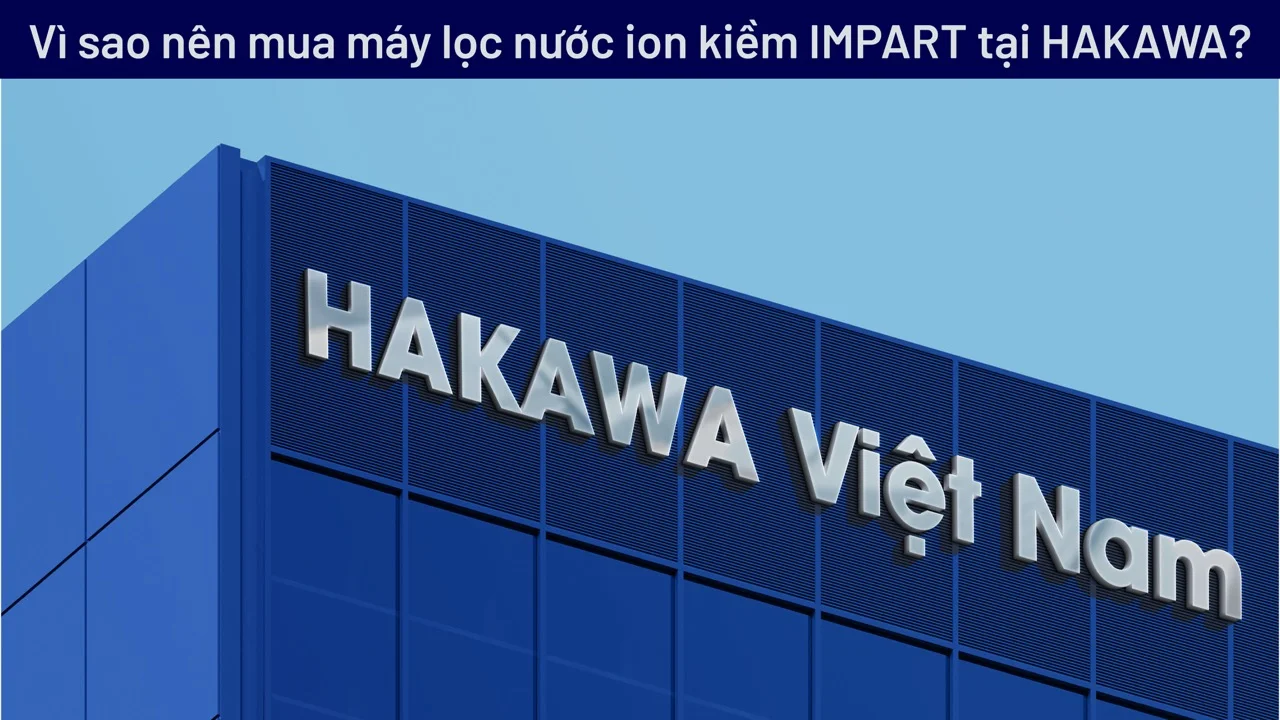 Vì sao nên mua máy lọc nước ion kiềm Impart tại HAKAWA?